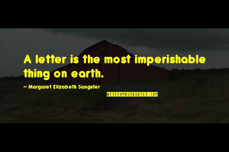 Ronalde Johnson Quotes By Margaret Elizabeth Sangster: A letter is the most imperishable thing on Ronalde Johnson Quotes By Margaret Elizabeth Sangster: A letter is the most imperishable thing on
