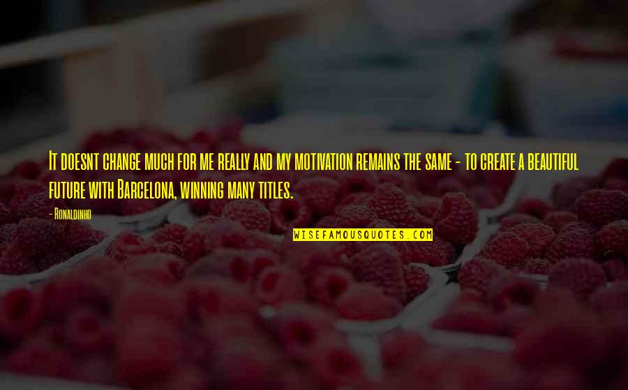 Ronaldinho Best Quotes By Ronaldinho: It doesnt change much for me really and