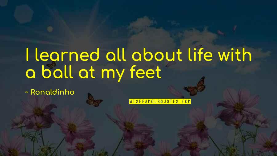 Ronaldinho Best Quotes By Ronaldinho: I learned all about life with a ball