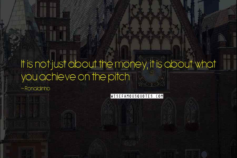 Ronaldinho quotes: It is not just about the money, it is about what you achieve on the pitch