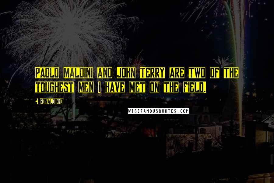 Ronaldinho quotes: Paolo Maldini and John Terry are two of the toughest men I have met on the field.