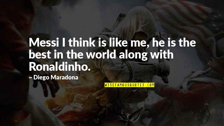 Ronaldinho Quotes By Diego Maradona: Messi I think is like me, he is