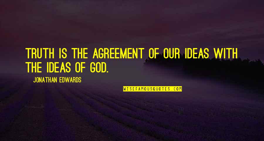 Ronaldo Dad Quote Quotes By Jonathan Edwards: Truth is the agreement of our ideas with Ronaldo Dad Quote Quotes By Jonathan Edwards: Truth is the agreement of our ideas with