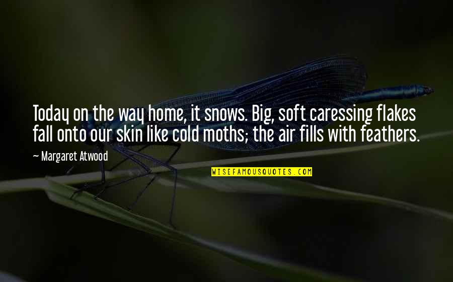 Ronaldo Dad Quote Quotes By Margaret Atwood: Today on the way home, it snows. Big, Ronaldo Dad Quote Quotes By Margaret Atwood: Today on the way home, it snows. Big,