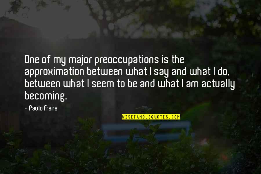 Ronaldo Luis Quotes By Paulo Freire: One of my major preoccupations is the approximation Ronaldo Luis Quotes By Paulo Freire: One of my major preoccupations is the approximation