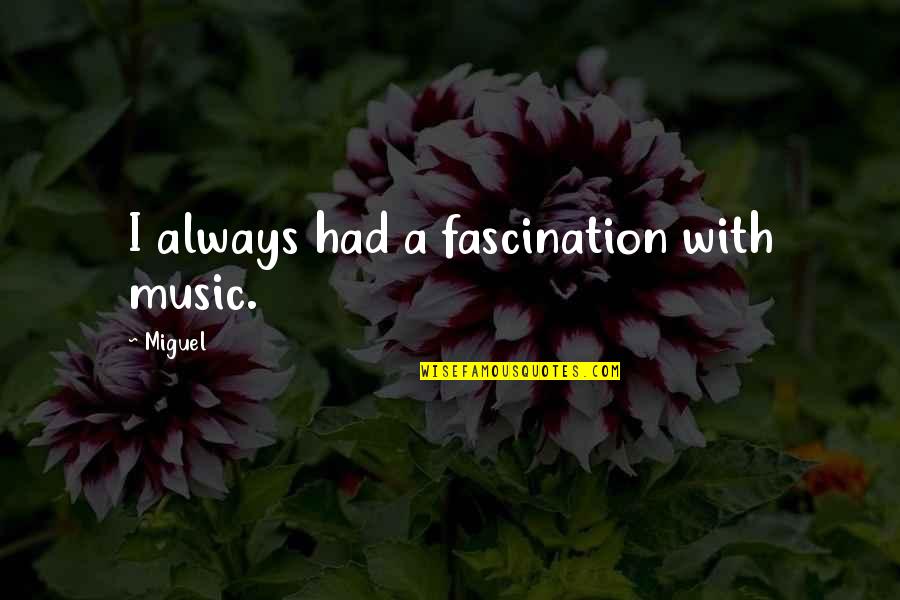 Ronaldo Nazario De Lima Quotes By Miguel: I always had a fascination with music.