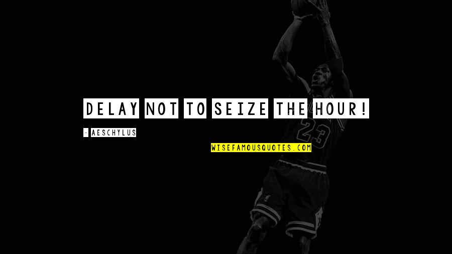 Ronaldo Nazario Quotes By Aeschylus: Delay not to seize the hour!