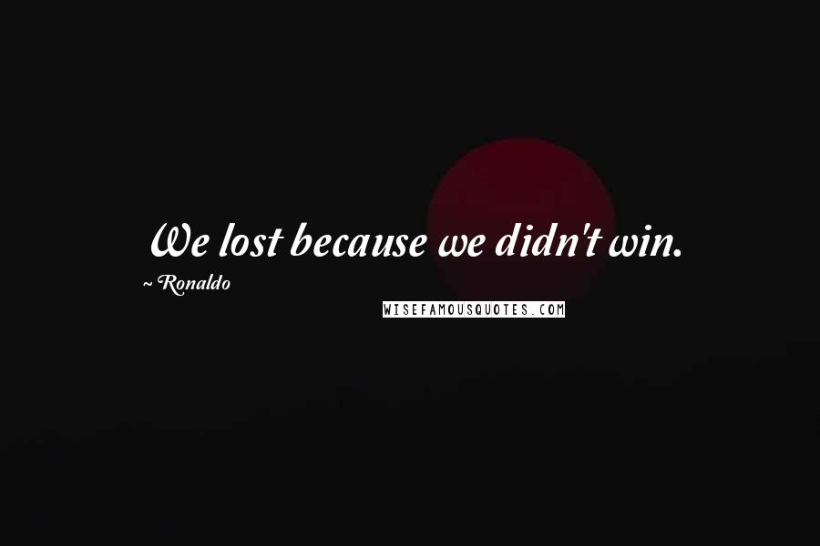 Ronaldo quotes: We lost because we didn't win.