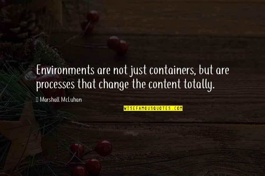 Ronaldos Coli Quotes By Marshall McLuhan: Environments are not just containers, but are processes Ronaldos Coli Quotes By Marshall McLuhan: Environments are not just containers, but are processes
