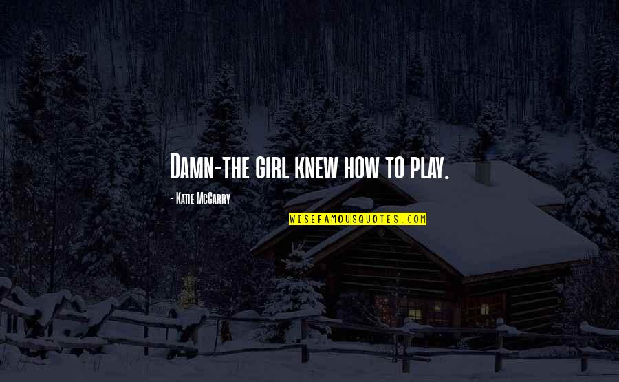 Ronaldos Quote Quotes By Katie McGarry: Damn-the girl knew how to play. Ronaldos Quote Quotes By Katie McGarry: Damn-the girl knew how to play.