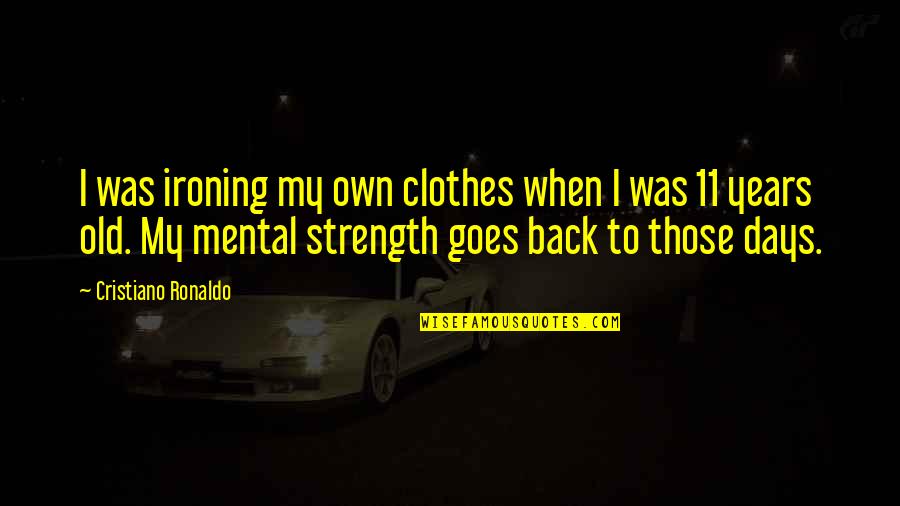 Ronaldo's Quotes By Cristiano Ronaldo: I was ironing my own clothes when I Ronaldo's Quotes By Cristiano Ronaldo: I was ironing my own clothes when I