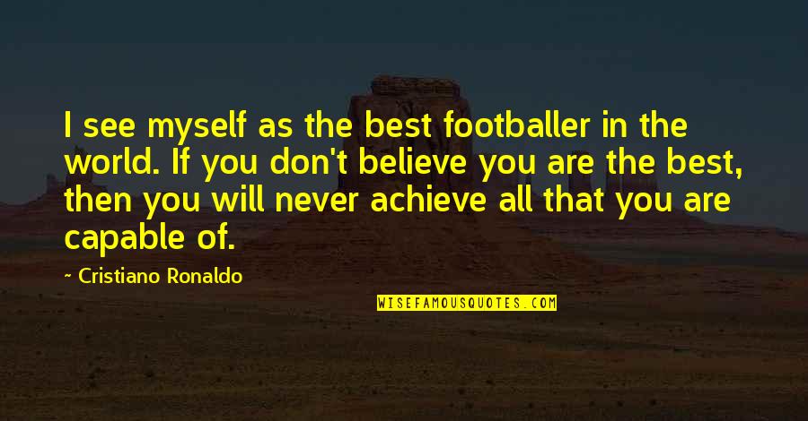 Ronaldo's Quotes By Cristiano Ronaldo: I see myself as the best footballer in