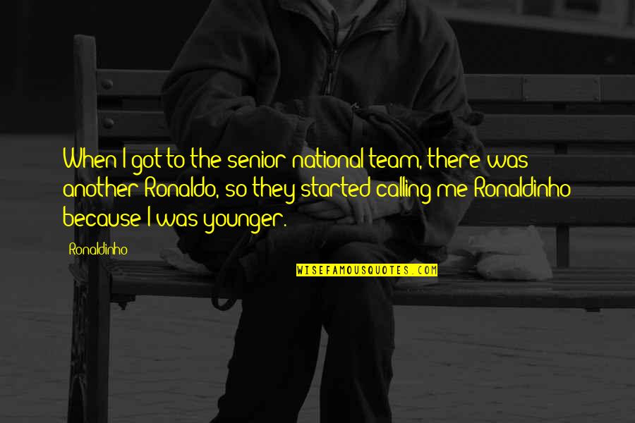 Ronaldo's Quotes By Ronaldinho: When I got to the senior national team,