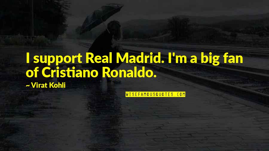 Ronaldo's Quotes By Virat Kohli: I support Real Madrid. I'm a big fan