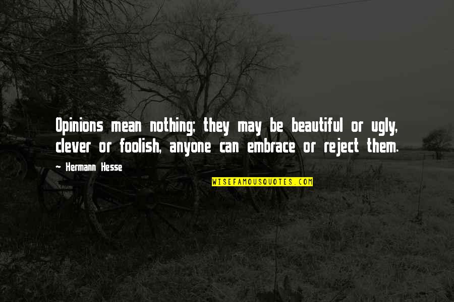 Ronaldreagan Quotes By Hermann Hesse: Opinions mean nothing; they may be beautiful or Ronaldreagan Quotes By Hermann Hesse: Opinions mean nothing; they may be beautiful or