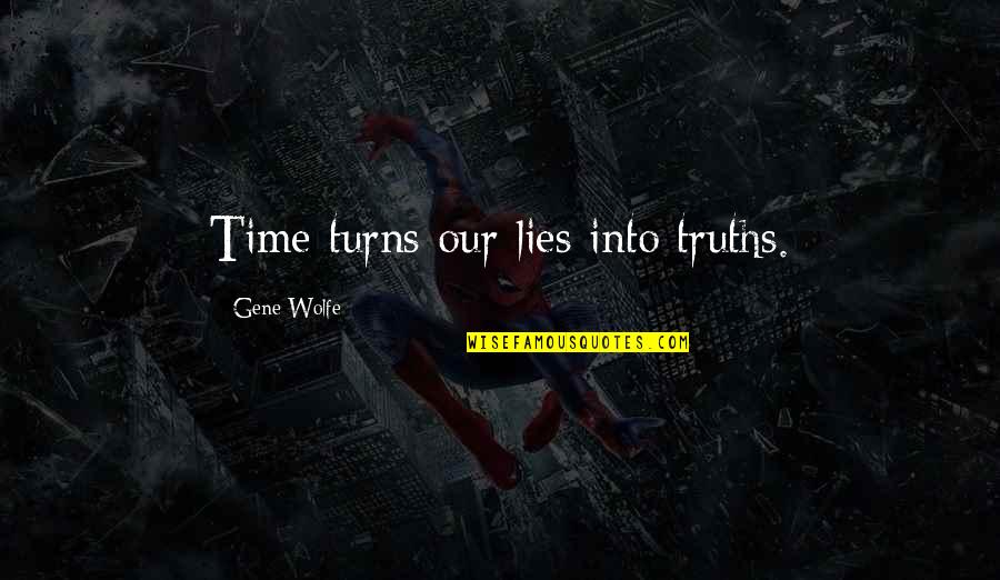 Ronaldson Kuchler Quotes By Gene Wolfe: Time turns our lies into truths. Ronaldson Kuchler Quotes By Gene Wolfe: Time turns our lies into truths.