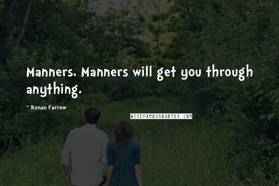 Ronan Farrow quotes: Manners. Manners will get you through anything.