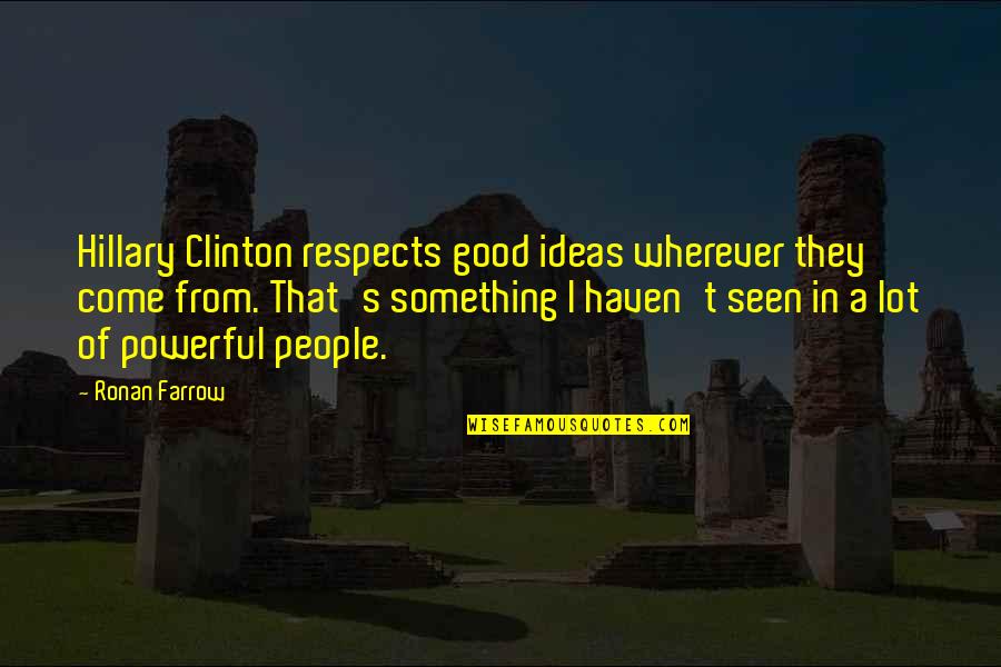 Ronan Farrow Quotes By Ronan Farrow: Hillary Clinton respects good ideas wherever they come