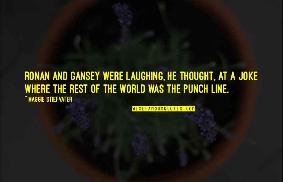 Ronan Gansey Quotes By Maggie Stiefvater: Ronan and Gansey were laughing, he thought, at