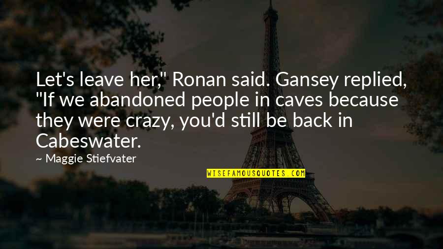 Ronan Gansey Quotes By Maggie Stiefvater: Let's leave her," Ronan said. Gansey replied, "If