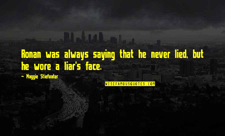 Ronan's Quotes By Maggie Stiefvater: Ronan was always saying that he never lied,