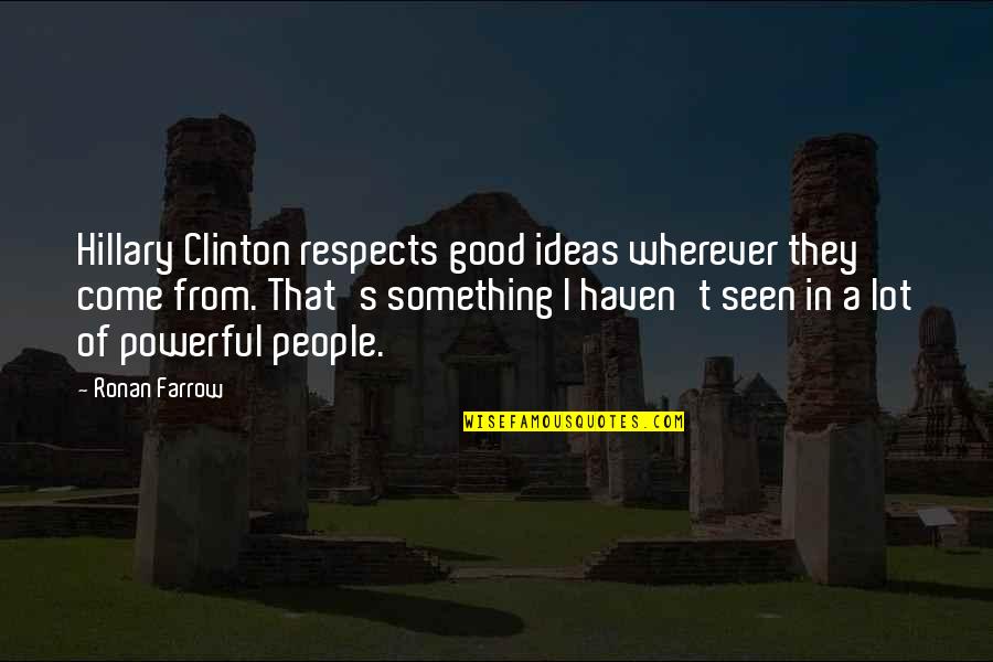 Ronan's Quotes By Ronan Farrow: Hillary Clinton respects good ideas wherever they come