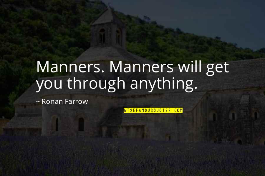 Ronan's Quotes By Ronan Farrow: Manners. Manners will get you through anything.