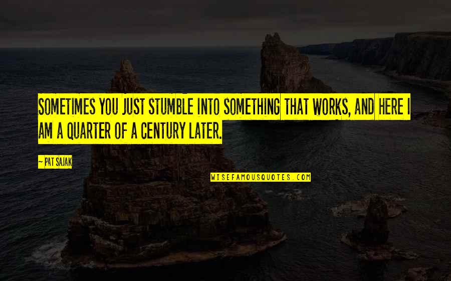 Ronata Longmire Quotes By Pat Sajak: Sometimes you just stumble into something that works, Ronata Longmire Quotes By Pat Sajak: Sometimes you just stumble into something that works,