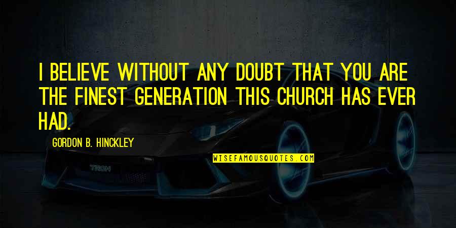 Roncalli Manitowoc Quotes By Gordon B. Hinckley: I believe without any doubt that you are Roncalli Manitowoc Quotes By Gordon B. Hinckley: I believe without any doubt that you are