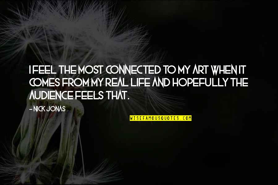 Roncalli Media Quotes By Nick Jonas: I feel the most connected to my art