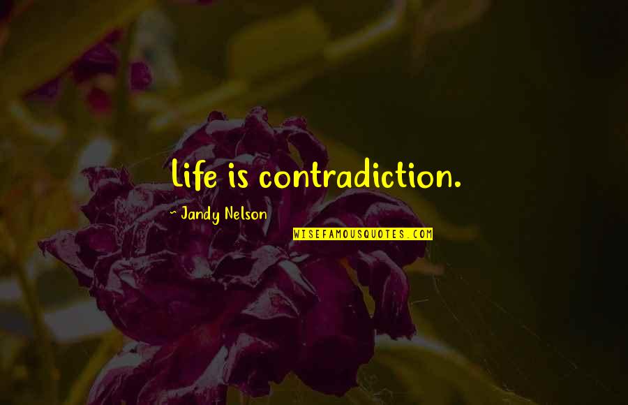 Roncati Arrest Quotes By Jandy Nelson: Life is contradiction. Roncati Arrest Quotes By Jandy Nelson: Life is contradiction.