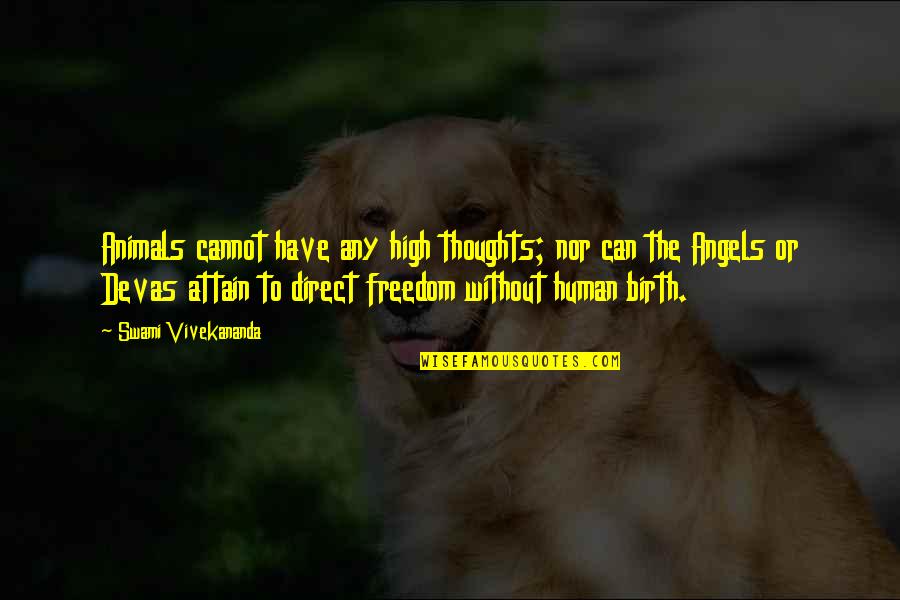 Roncati Arrest Quotes By Swami Vivekananda: Animals cannot have any high thoughts; nor can Roncati Arrest Quotes By Swami Vivekananda: Animals cannot have any high thoughts; nor can
