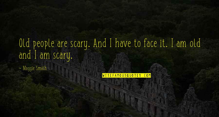 Roncero 2 8 Quotes By Maggie Smith: Old people are scary. And I have to