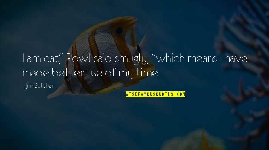 Ronchamp Quotes By Jim Butcher: I am cat," Rowl said smugly, "which means