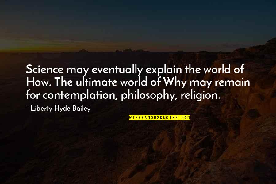 Ronchetti Debate Quotes By Liberty Hyde Bailey: Science may eventually explain the world of How. Ronchetti Debate Quotes By Liberty Hyde Bailey: Science may eventually explain the world of How.