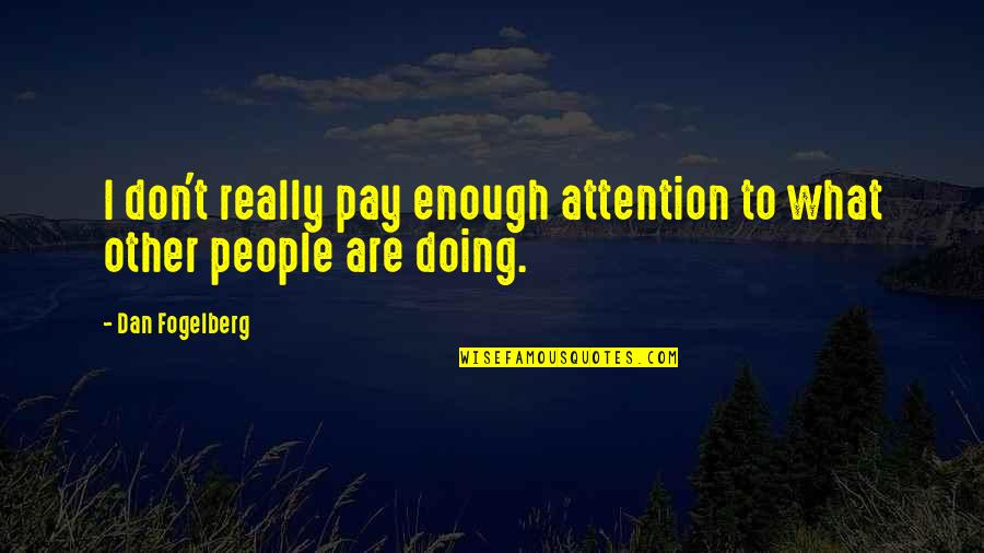 Ronchi Adalah Quotes By Dan Fogelberg: I don't really pay enough attention to what