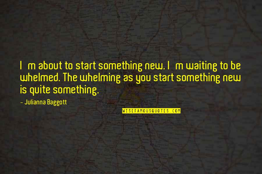 Ronchi Adalah Quotes By Julianna Baggott: I'm about to start something new. I'm waiting