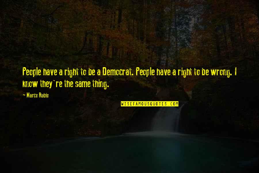Ronchi Adalah Quotes By Marco Rubio: People have a right to be a Democrat.