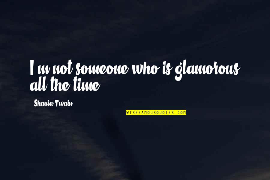 Ronchini Gallery Quotes By Shania Twain: I'm not someone who is glamorous all the