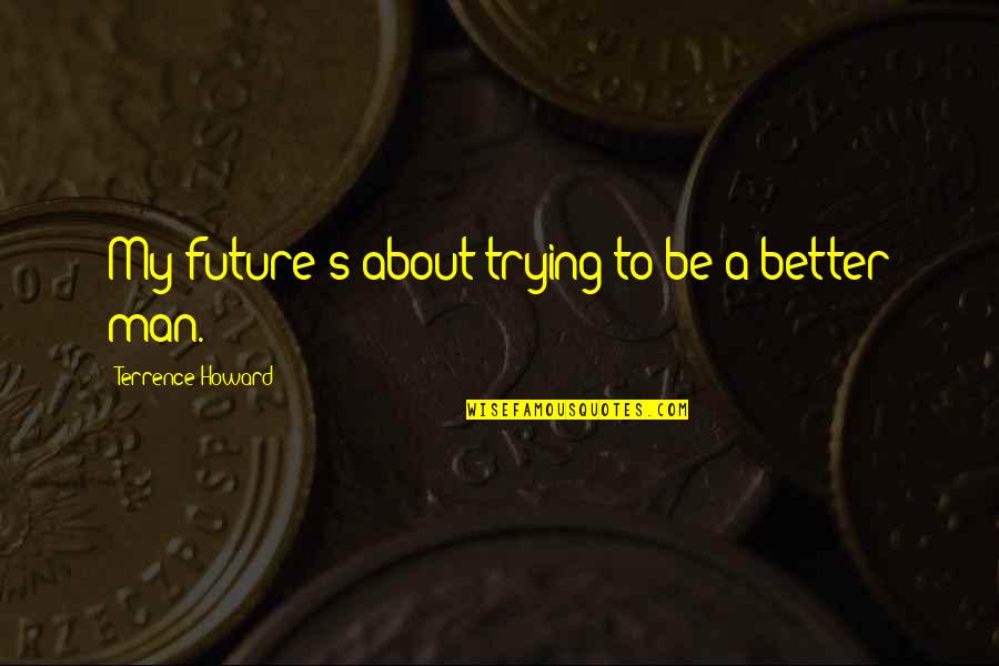 Ronchini Gallery Quotes By Terrence Howard: My future's about trying to be a better Ronchini Gallery Quotes By Terrence Howard: My future's about trying to be a better