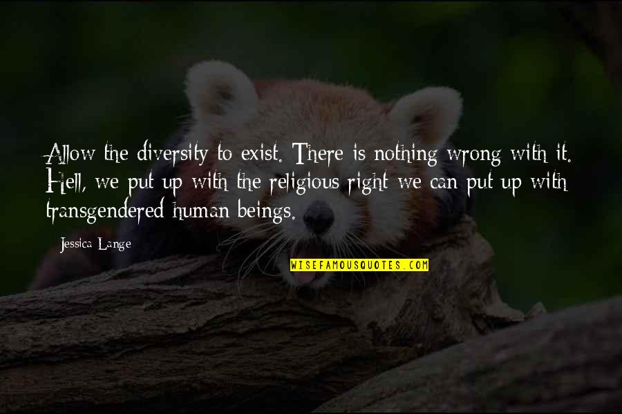 Roncin Quotes By Jessica Lange: Allow the diversity to exist. There is nothing Roncin Quotes By Jessica Lange: Allow the diversity to exist. There is nothing
