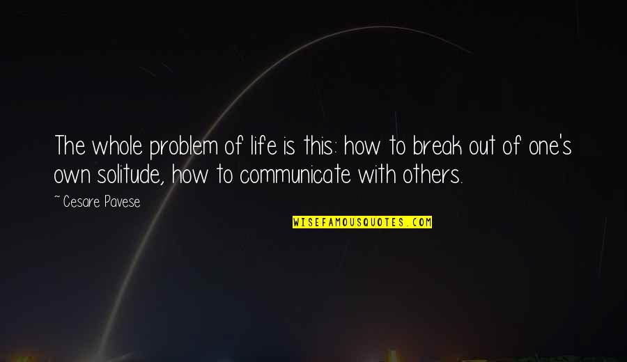 Roncone Vista Quotes By Cesare Pavese: The whole problem of life is this: how