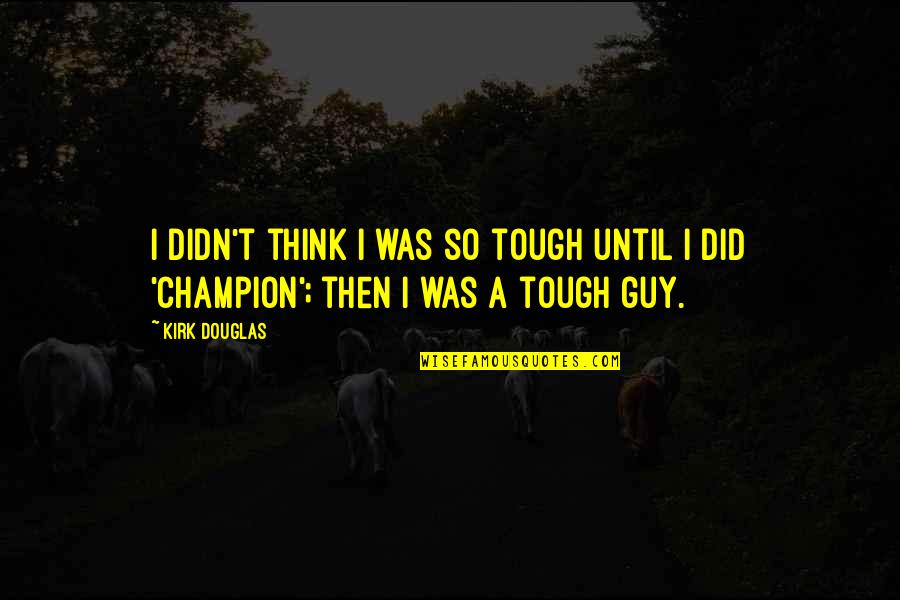 Roncos Record Quotes By Kirk Douglas: I didn't think I was so tough until