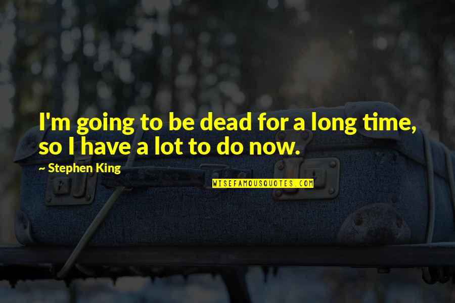 Roncs Aut Quotes By Stephen King: I'm going to be dead for a long