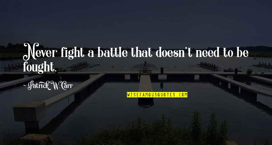 Roncs Derby Quotes By Patrick W. Carr: Never fight a battle that doesn't need to Roncs Derby Quotes By Patrick W. Carr: Never fight a battle that doesn't need to