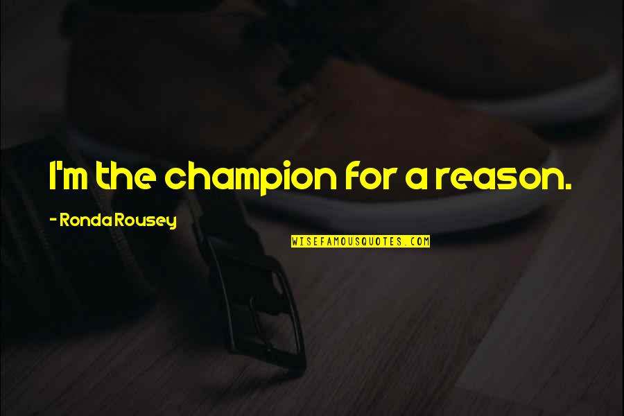 Ronda Quotes By Ronda Rousey: I'm the champion for a reason. Ronda Quotes By Ronda Rousey: I'm the champion for a reason.