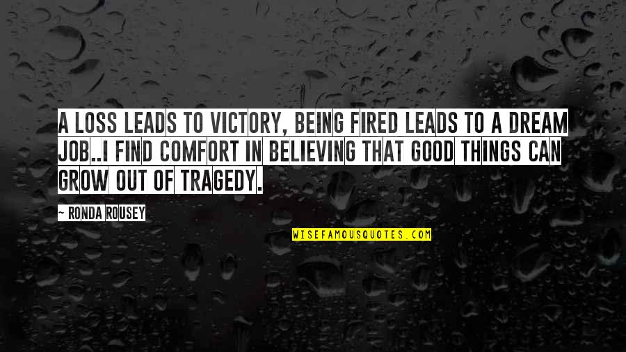 Ronda Quotes By Ronda Rousey: A loss leads to victory, being fired leads Ronda Quotes By Ronda Rousey: A loss leads to victory, being fired leads