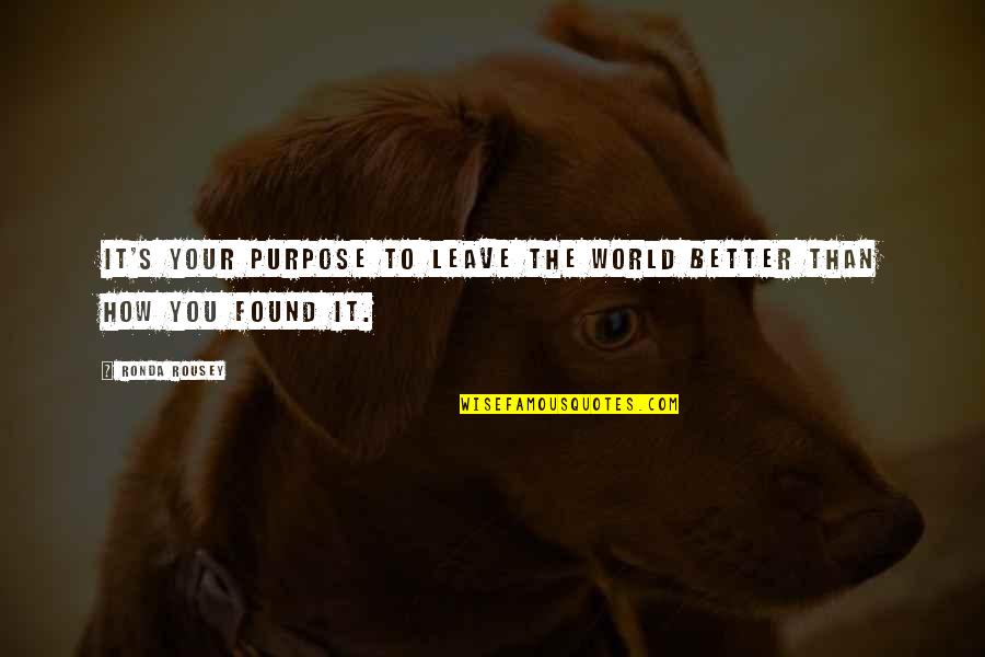 Ronda Quotes By Ronda Rousey: It's your purpose to leave the world better
