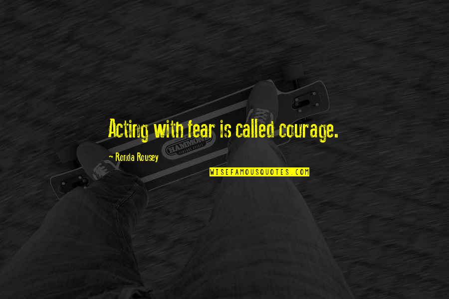 Ronda Quotes By Ronda Rousey: Acting with fear is called courage. Ronda Quotes By Ronda Rousey: Acting with fear is called courage.