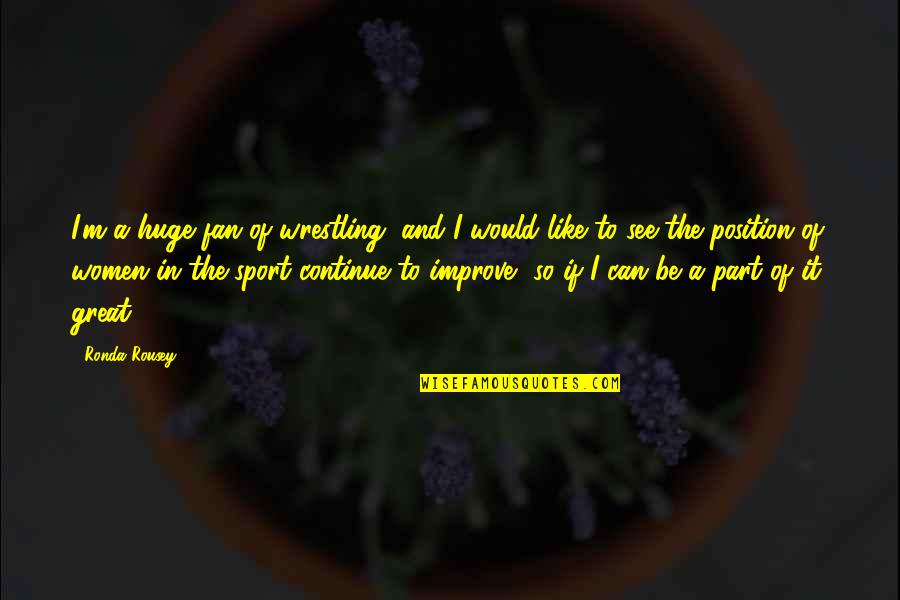 Ronda Quotes By Ronda Rousey: I'm a huge fan of wrestling, and I Ronda Quotes By Ronda Rousey: I'm a huge fan of wrestling, and I